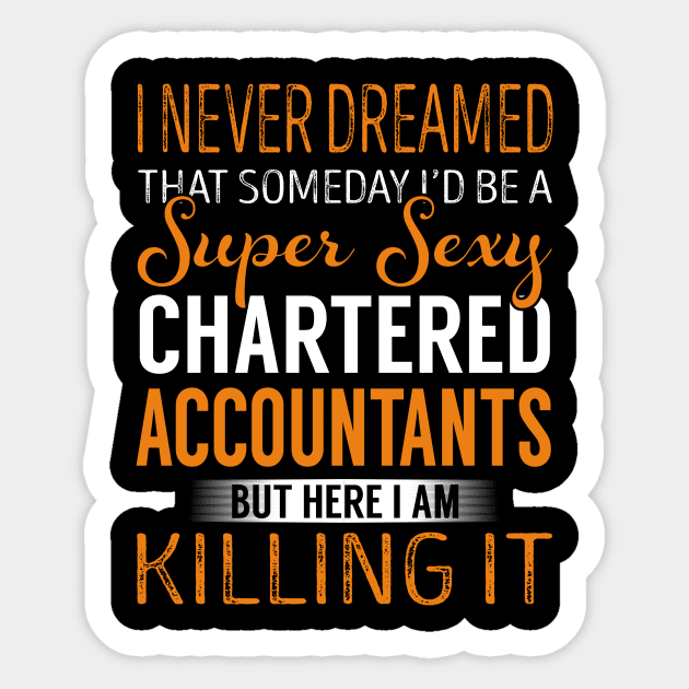 I Never Dreamed That Someday I'd be a Super Sexy Chartered Accountants But Here I am Killing it Sticker by Huge pets